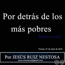  Por detrs de los ms pobres - POLILLA AZUL - Por JESS RUIZ NESTOSA - Viernes, 01 de Junio de 2018